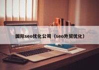 国际seo优化公司（seo外贸优化）