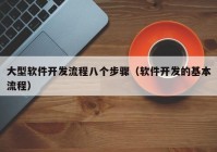 大型软件开发流程八个步骤（软件开发的基本流程）