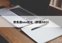 黔东南seo优化（黔南SEO）