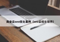 商业云seo优化案例（seo云优化软件）