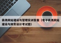 商务网站建设与管理实训答案（电子商务网站建设与网页设计考试题）