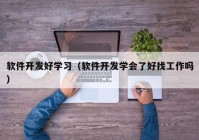 软件开发好学习（软件开发学会了好找工作吗）